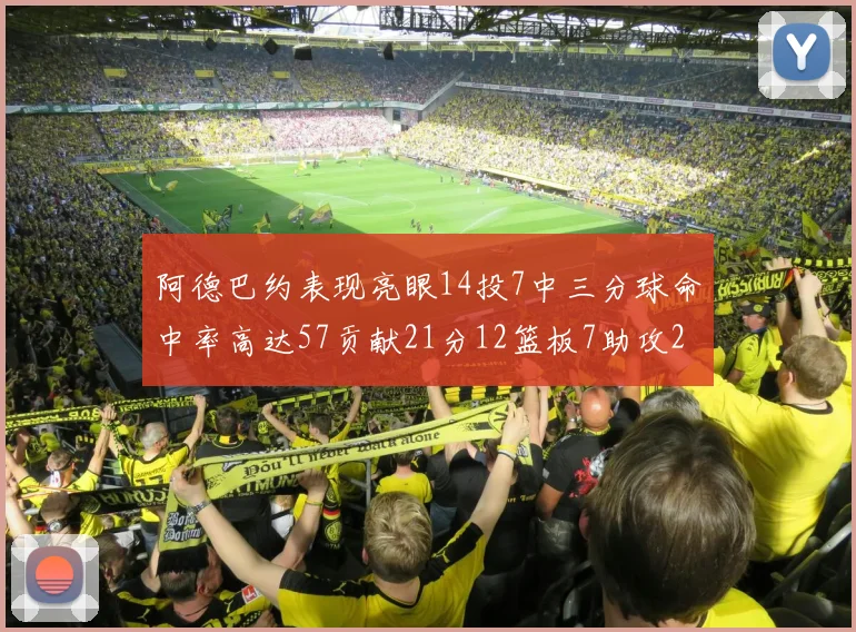 阿德巴约表现亮眼14投7中三分球命中率高达57贡献21分12篮板7助攻2抢断