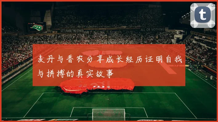 麦丹与香农分享成长经历证明自我与拼搏的真实故事
