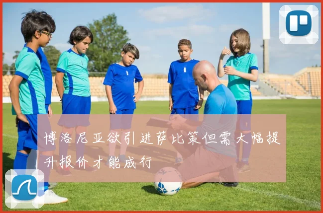 博洛尼亚欲引进萨比策但需大幅提升报价才能成行